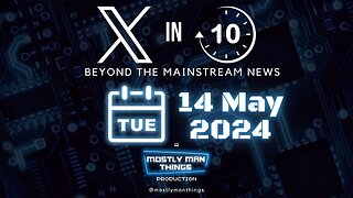 14 May 2024 - Free Speech and Consequences – X in Ten – Beyond the Mainstream News