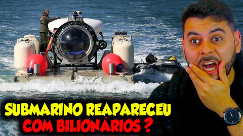 SUBMARINO REAPARECEU COM BILIONÁRIOS?