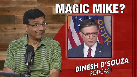 MAGIC MIKE? Dinesh D’Souza Podcast Ep815