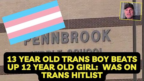 13 year old trans boy beats up 12 year old girl Was on trans hit list...