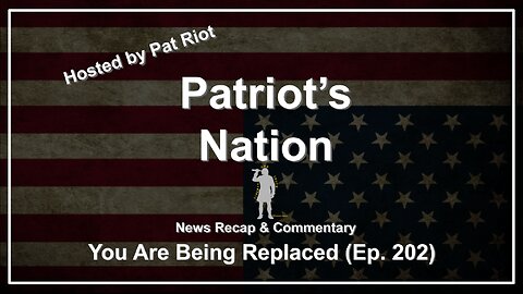 You Are Being Replaced (Ep. 202) - Patriot's Nation