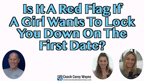 Is It A Red Flag If A Girl Wants To Lock You Down On The First Date?
