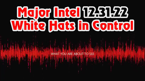 Major Intel 12.31.22 - White Hats in Control