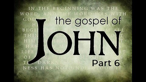 Gospel of John, Part 6