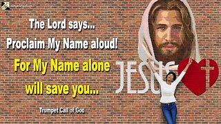 July 24, 2010 🎺 The Lord says... Proclaim My Name aloud!... For My Name alone will save you