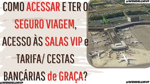 ✅ COMO ACESSAR E TER O SEGURO VIAGEM, ACESSO ÀS SALAS VIP e TARIFA/ CESTAS BANCÁRIAS de GRAÇA?