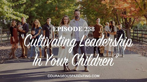 Episode 238 - “Cultivating leadership in your children”