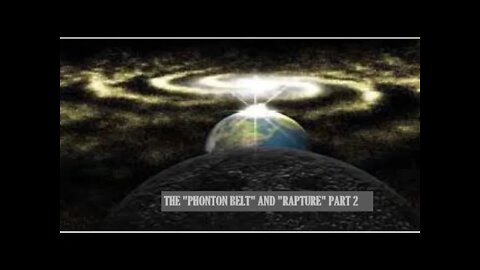 PART 2 OF THE PHOTON BELT AND THE RAPTURE VIDEO