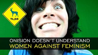 TL;DR - Onision Doesn't Understand Women Against Feminism [18/Feb/15]