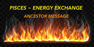 PISCES ~ ENERGY EXCHANGE ~ ANCESTOR MESSAGE