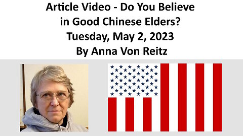 Article Video - Do You Believe in Good Chinese Elders? - Tuesday, May 2, 2023 By Anna Von Reitz