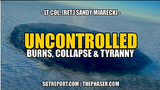 SGT REPORT - UNCONTROLLED BURNS, COLLAPSE & TYRANNY -- Lt. Col. Sandy Miarecki