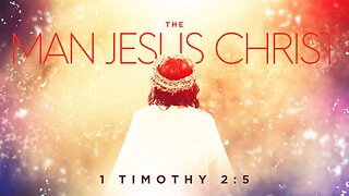 COMING UP: The Man Christ Jesus (1 Timothy 2:5) [date]