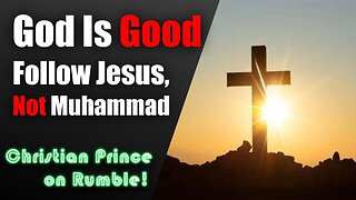 Which God Is the Good God? Allah or Jesus?
