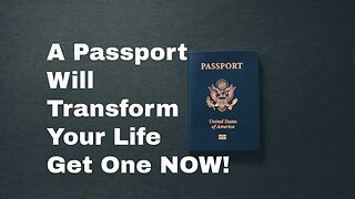 A Passport Will Transform Your Life - Go Get Your Passport Now! | Episode 256
