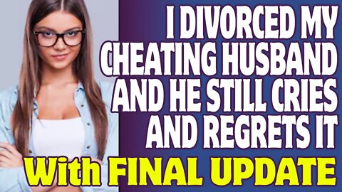 r/Relationships | I Divorced My Cheating Husband And He Still Cries And Regrets It