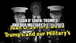 Juan O Savin 2.21.23 - Trump's and Our Military's