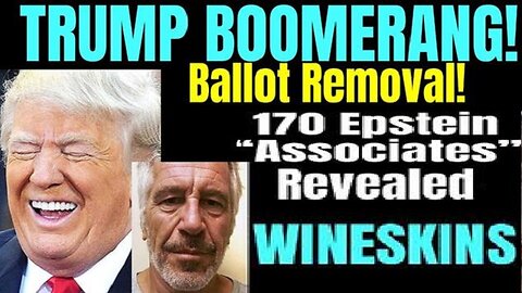 Trump Boomerang Ballot Removal - Epstein Associates! Wineskins!