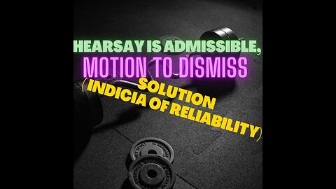 Court 101- Hearsay is Admissible, Motion to Dismiss , Solution ( Indicia of Reliability)