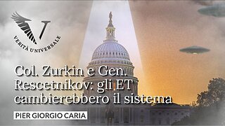 Col. Zurkin e Gen. Rescetnikov: gli ET cambierebbero il sistema - Pier Giorgio Caria