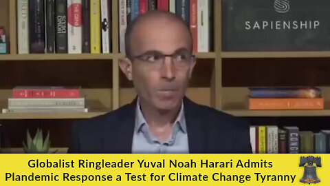 Globalist Ringleader Yuval Noah Harari Admits Plandemic Response a Test for Climate Change Tyranny