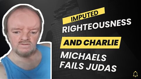 Imputed Righteousness & Charlie Michaels Fails Judas