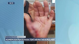 José Raydan: Homem usa foice para tentar matar a mulher