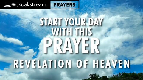 Begin Your Day Praying For A Revelation of HEAVEN in your heart, soul, mind, & strength!