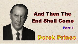 "And Then The End Shall Come - Ignore This At Your Peril" - Derek Prince - Part 1