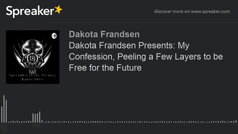 Dakota Frandsen Presents: My Confession, Peeling a Few Layers to be Free for the Future (made with S