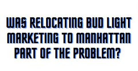 Was relocating Bud Light marketing to Manhattan part of the problem?