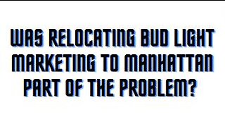 Was relocating Bud Light marketing to Manhattan part of the problem?