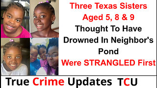 Three Texas Sisters Aged 5, 8 & 9, Thought To Have Drowned In Neighbor's Pond Were STRANGLED First