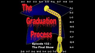 The Graduation Process Episode 132 - The Final Show