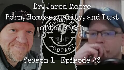 Live Stream Dr Jared Moore on Porn, Homosexuality, Transgenderism, & the Lust of the Flesh S1E26