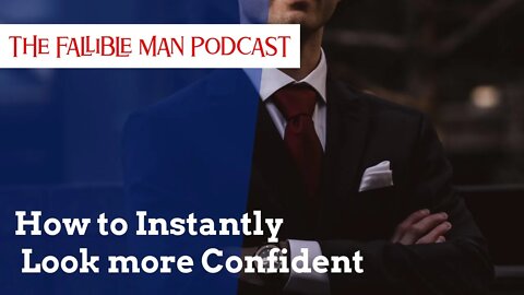 How to Instantly Look more Confident | Episode 15 of The Fallible Man Podcast