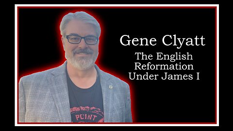 Gene Clyatt: The English Reformation under James I