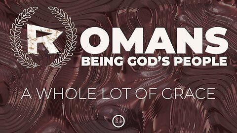 07-Romans: A Whole Lot of Grace