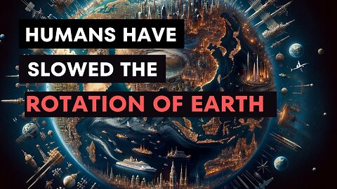 How Human Engineering Altered Earth's Spin