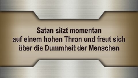 Satan sitzt momentan auf einem hohen Thron und freut sich über die Dummheit der Menschen