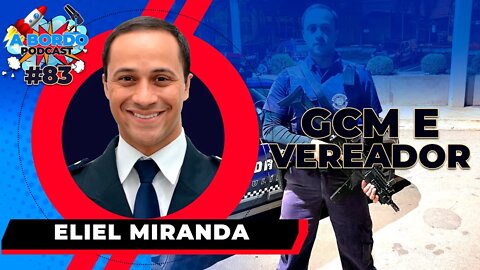 Eliel Miranda GCM e Vereador - A Bordo Podcast#83