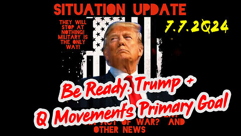 Situation Update 7-7-2Q24 ~ Be Ready. Trump + Q Movement's Primary Goal