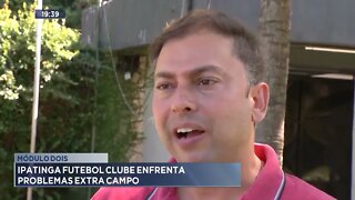 Módulo dois: Ipatinga futebol clube enfrenta problemas extra campo