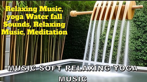 Relaxing Music, yoga Water fall Sounds, Relaxing Music, Meditation Music Soft Relaxing Yoga Music
