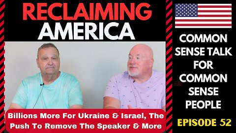 Reclaiming America (Ep:52) Billions More For Ukraine & Israel, The Push To Remove The Speaker & More