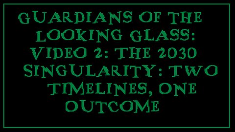 Guardians of the Looking Glass: Video 2: The 2030 Singularity: Two Timelines, One Outcome