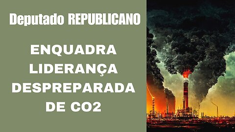 Deputado Republicano da Califórnia enquadra liderança da equipe de CO2