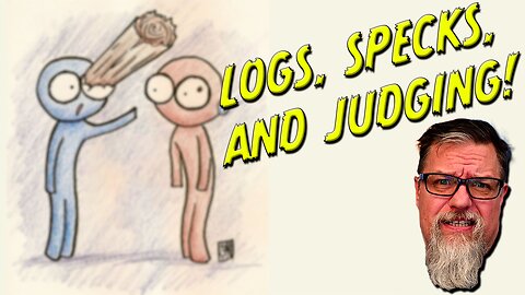 F4F | Matthew 7: Logs, Specks and Judging