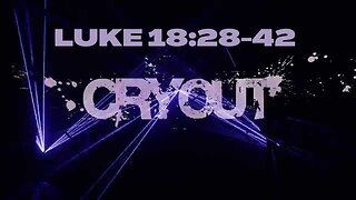 Luke 18:28-42 "Cry Out"