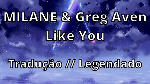 MILANE & Greg Aven - Like You ( Tradução // Legendado )